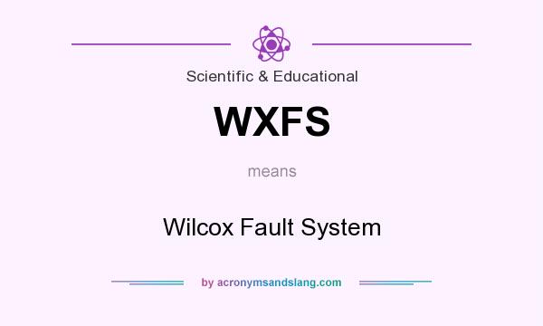 What does WXFS mean? It stands for Wilcox Fault System