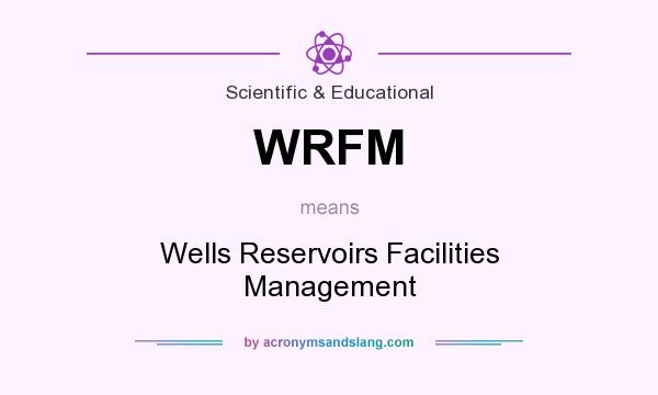 What does WRFM mean? It stands for Wells Reservoirs Facilities Management