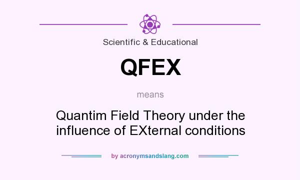 What does QFEX mean? It stands for Quantim Field Theory under the influence of EXternal conditions