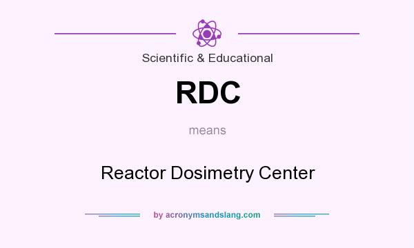 What does RDC mean? It stands for Reactor Dosimetry Center