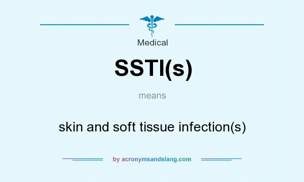 What does SSTI(s) mean? It stands for skin and soft tissue infection(s)