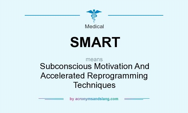 What does SMART mean? It stands for Subconscious Motivation And Accelerated Reprogramming Techniques