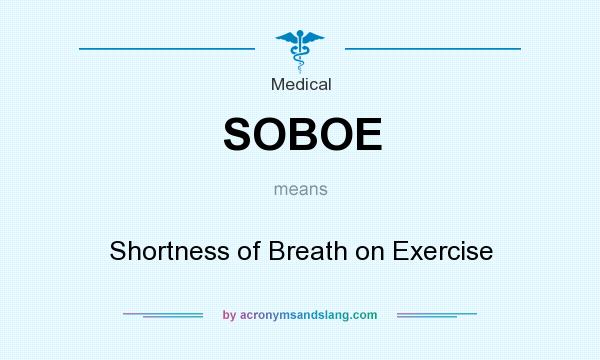 What does SOBOE mean? It stands for Shortness of Breath on Exercise