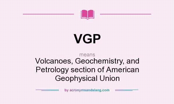 What does VGP mean? It stands for Volcanoes, Geochemistry, and Petrology section of American Geophysical Union