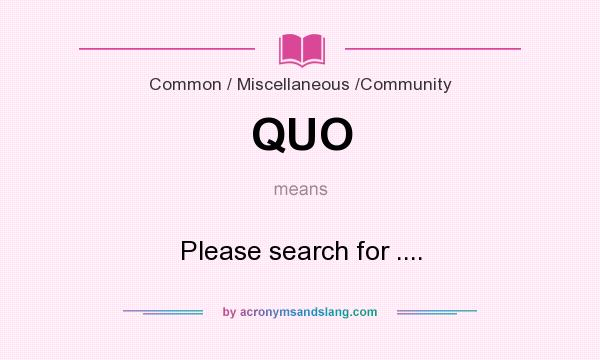 What does QUO mean? It stands for Please search for ....
