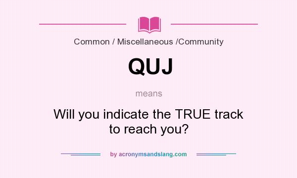 What does QUJ mean? It stands for Will you indicate the TRUE track to reach you?