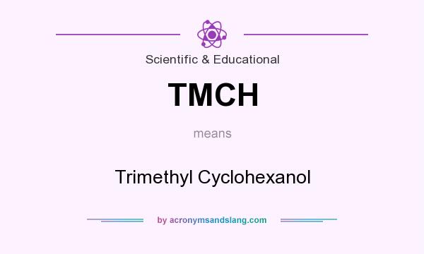 What does TMCH mean? It stands for Trimethyl Cyclohexanol