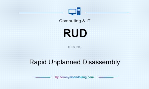 What does RUD mean? It stands for Rapid Unplanned Disassembly