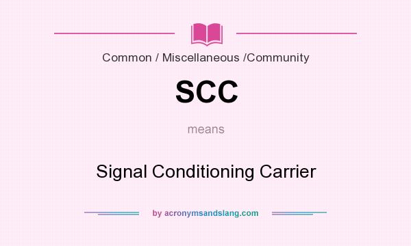 What does SCC mean? It stands for Signal Conditioning Carrier