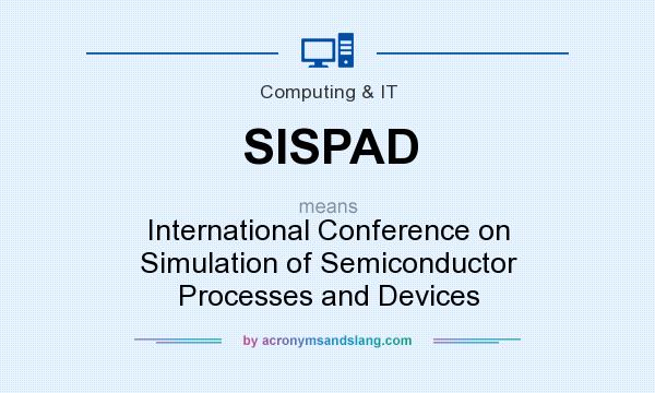 What does SISPAD mean? It stands for International Conference on Simulation of Semiconductor Processes and Devices