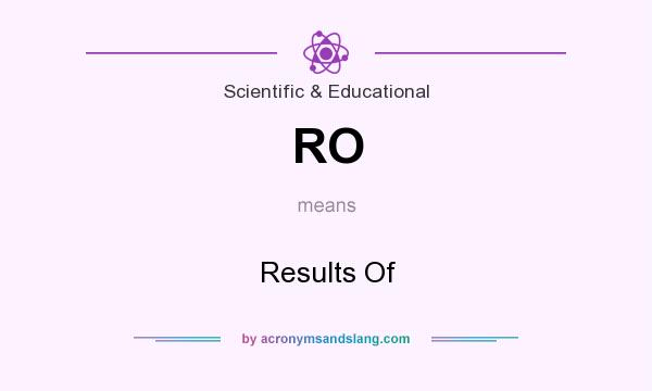 What does RO mean? It stands for Results Of