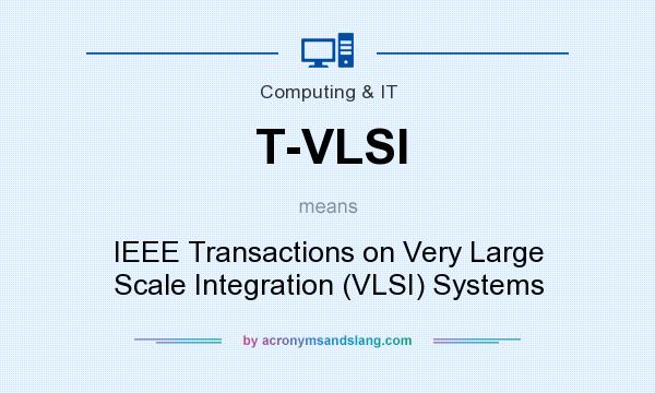 What does T-VLSI mean? It stands for IEEE Transactions on Very Large Scale Integration (VLSI) Systems
