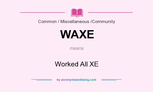 What does WAXE mean? It stands for Worked All XE