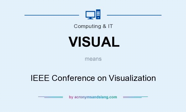 What does VISUAL mean? It stands for IEEE Conference on Visualization
