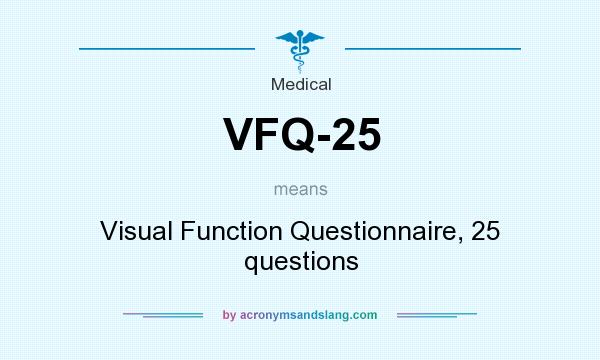 What does VFQ-25 mean? It stands for Visual Function Questionnaire, 25 questions