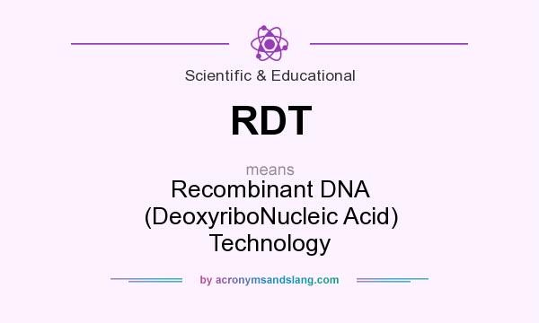What does RDT mean? It stands for Recombinant DNA (DeoxyriboNucleic Acid) Technology