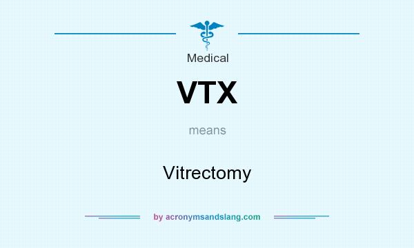 What does VTX mean? It stands for Vitrectomy