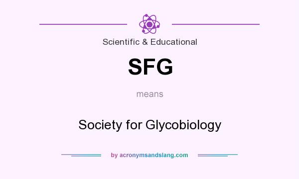 What does SFG mean? It stands for Society for Glycobiology