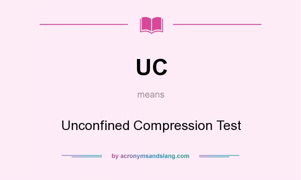 What does UC mean? It stands for Unconfined Compression Test