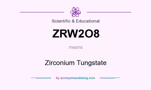 What does ZRW2O8 mean? It stands for Zirconium Tungstate