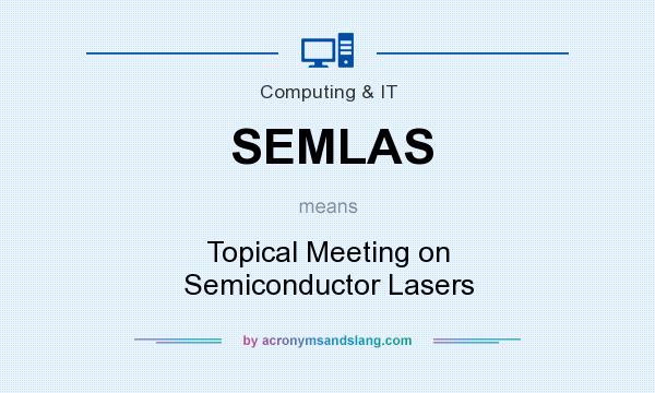 What does SEMLAS mean? It stands for Topical Meeting on Semiconductor Lasers