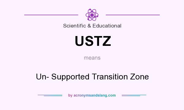 What does USTZ mean? It stands for Un- Supported Transition Zone