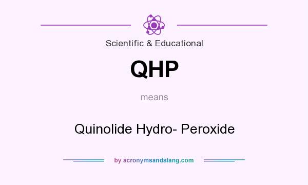 What does QHP mean? It stands for Quinolide Hydro- Peroxide