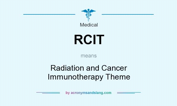 What does RCIT mean? It stands for Radiation and Cancer Immunotherapy Theme