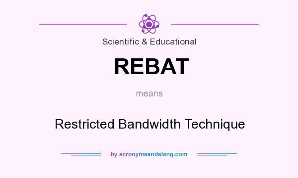 What does REBAT mean? It stands for Restricted Bandwidth Technique