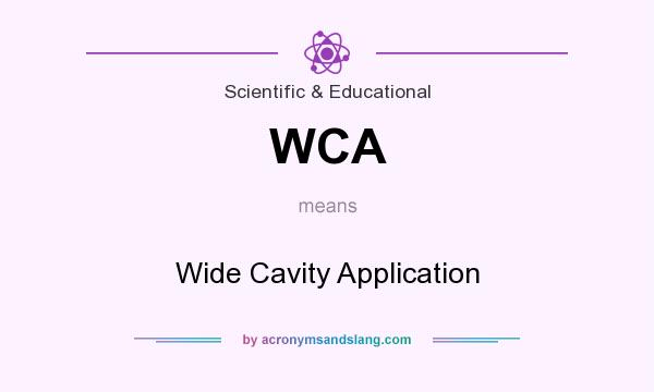 What does WCA mean? It stands for Wide Cavity Application