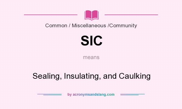 What does SIC mean? It stands for Sealing, Insulating, and Caulking
