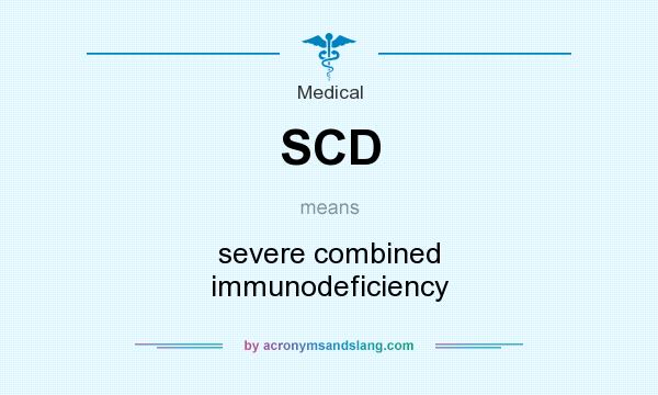 What does SCD mean? It stands for severe combined immunodeficiency