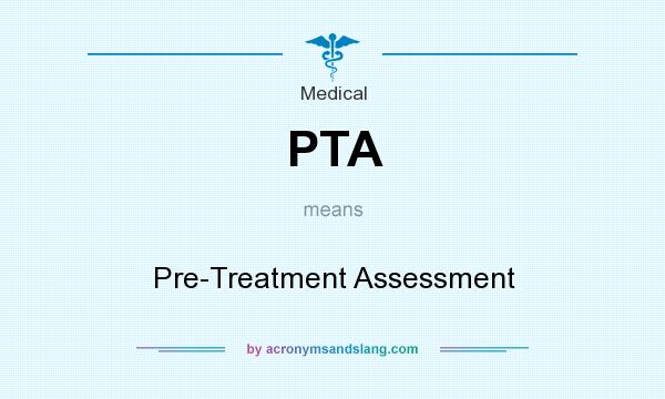 What does PTA mean? It stands for Pre-Treatment Assessment