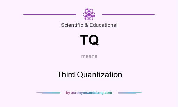 What does TQ mean? It stands for Third Quantization