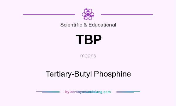 What does TBP mean? It stands for Tertiary-Butyl Phosphine