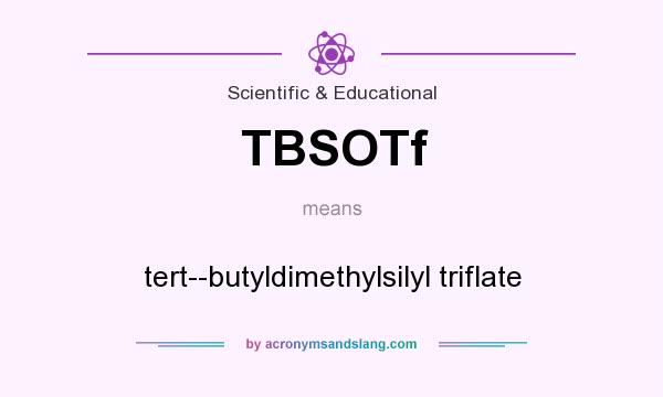 What does TBSOTf mean? It stands for tert--butyldimethylsilyl triflate