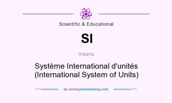 What does SI mean? It stands for Système International d`unités (International System of Units)