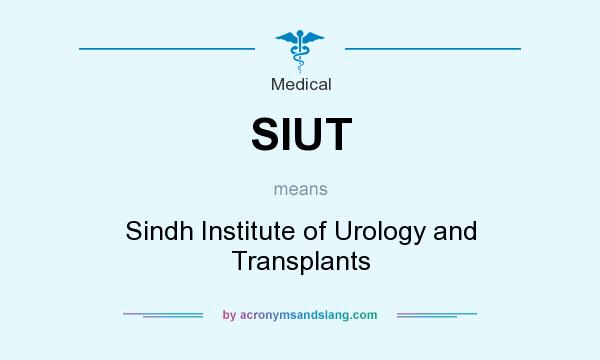 What does SIUT mean? It stands for Sindh Institute of Urology and Transplants