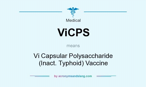 What does ViCPS mean? It stands for Vi Capsular Polysaccharide (Inact. Typhoid) Vaccine