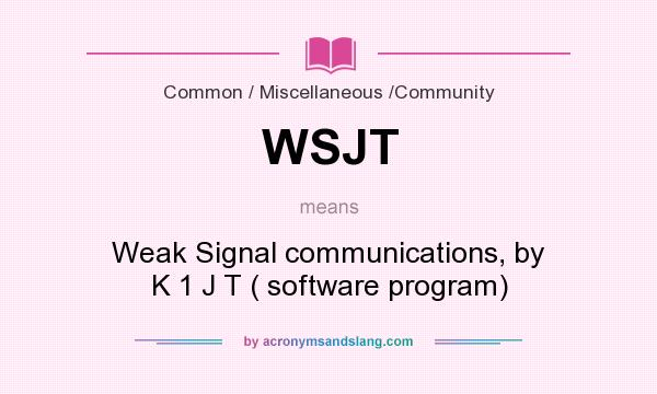 What does WSJT mean? It stands for Weak Signal communications, by K 1 J T ( software program)