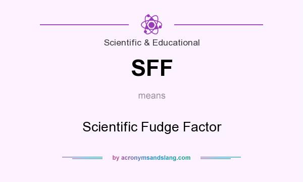 What does SFF mean? It stands for Scientific Fudge Factor