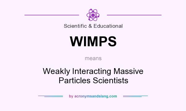 What does WIMPS mean? It stands for Weakly Interacting Massive Particles Scientists