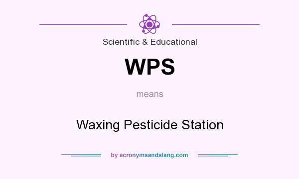 What does WPS mean? It stands for Waxing Pesticide Station