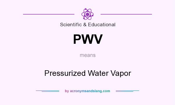 What does PWV mean? It stands for Pressurized Water Vapor