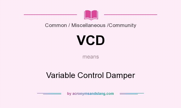 What does VCD mean? It stands for Variable Control Damper