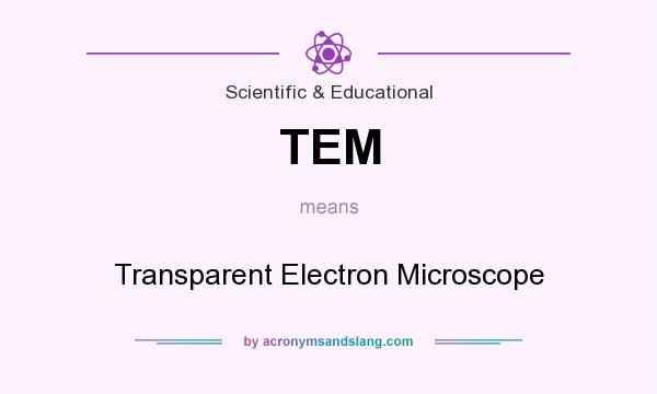 What does TEM mean? It stands for Transparent Electron Microscope