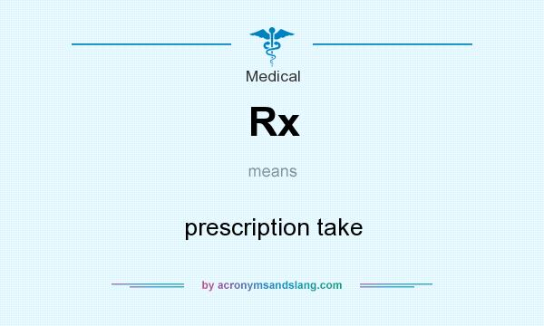 What does Rx mean? It stands for prescription take