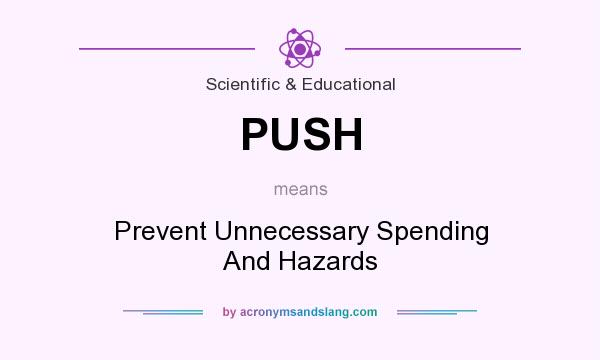What does PUSH mean? It stands for Prevent Unnecessary Spending And Hazards