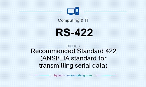 What does RS-422 mean? It stands for Recommended Standard 422 (ANSI/EIA standard for transmitting serial data)