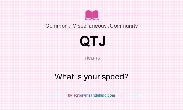 What does QTJ mean? It stands for What is your speed?